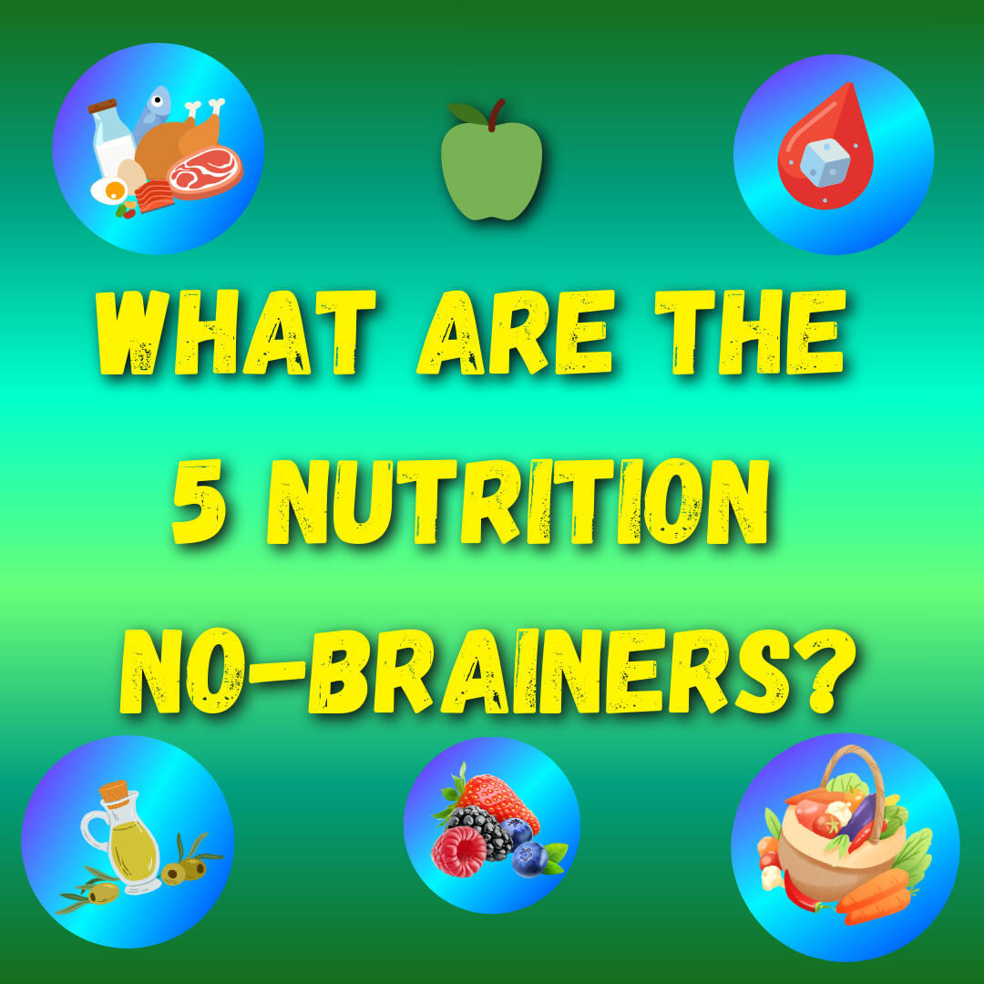 What are the 🍏Nutrition No-Brainers? What are the 🍏Nutrition No-Brainers?